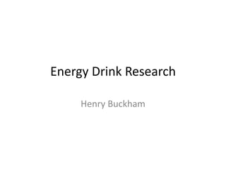 Energy Drink Research 
Henry Buckham 
 