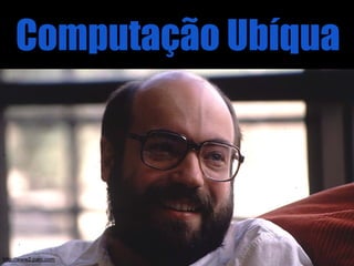 Computação Ubíqua




http://www2.parc.com
 