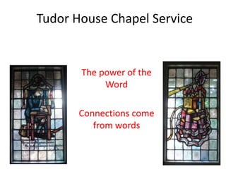 Tudor House Chapel Service


       The power of the
            Word

       Connections come
          from words
 