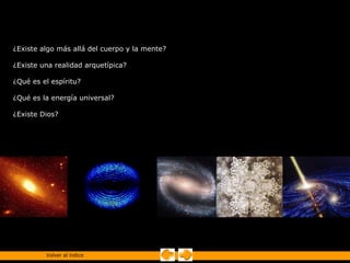 ¿Existe algo más allá del cuerpo y la mente?

¿Existe una realidad arquetípica?

¿Qué es el espíritu?

¿Qué es la energía universal?

¿Existe Dios?




         Volver al índice
 