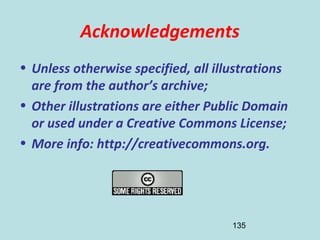 135
Acknowledgements
• Unless otherwise specified, all illustrations
are from the author’s archive;
• Other illustrations are either Public Domain
or used under a Creative Commons License;
• More info: http://creativecommons.org.
 
