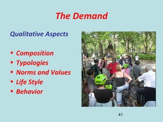 41
The Demand
Qualitative Aspects
• Composition
• Typologies
• Norms and Values
• Life Style
• Behavior
 
