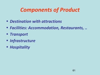 61
Components of Product
• Destination with attractions
• Facilities: Accommodation, Restaurants, ..
• Transport
• Infrastructure
• Hospitality
 
