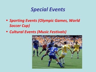 67
Special Events
• Sporting Events (Olympic Games, World
Soccer Cup)
• Cultural Events (Music Festivals)
 