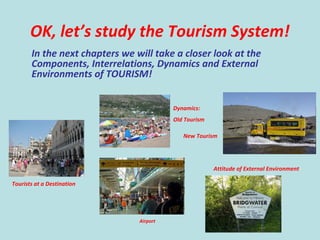 27
OK, let’s study the Tourism System!
In the next chapters we will take a closer look at the
Components, Interrelations, ...