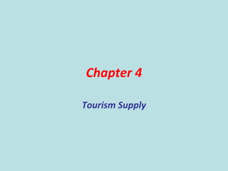 Chapter 4
Tourism Supply
 