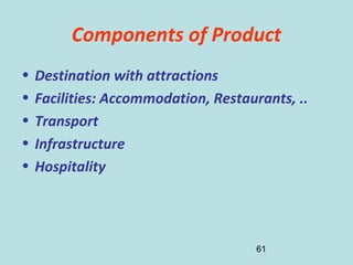 61
Components of Product
• Destination with attractions
• Facilities: Accommodation, Restaurants, ..
• Transport
• Infrast...
