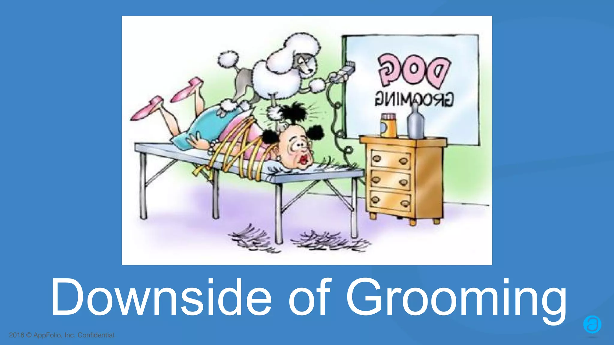 2016 © AppFolio, Inc. Confidential. Downside of Grooming 
