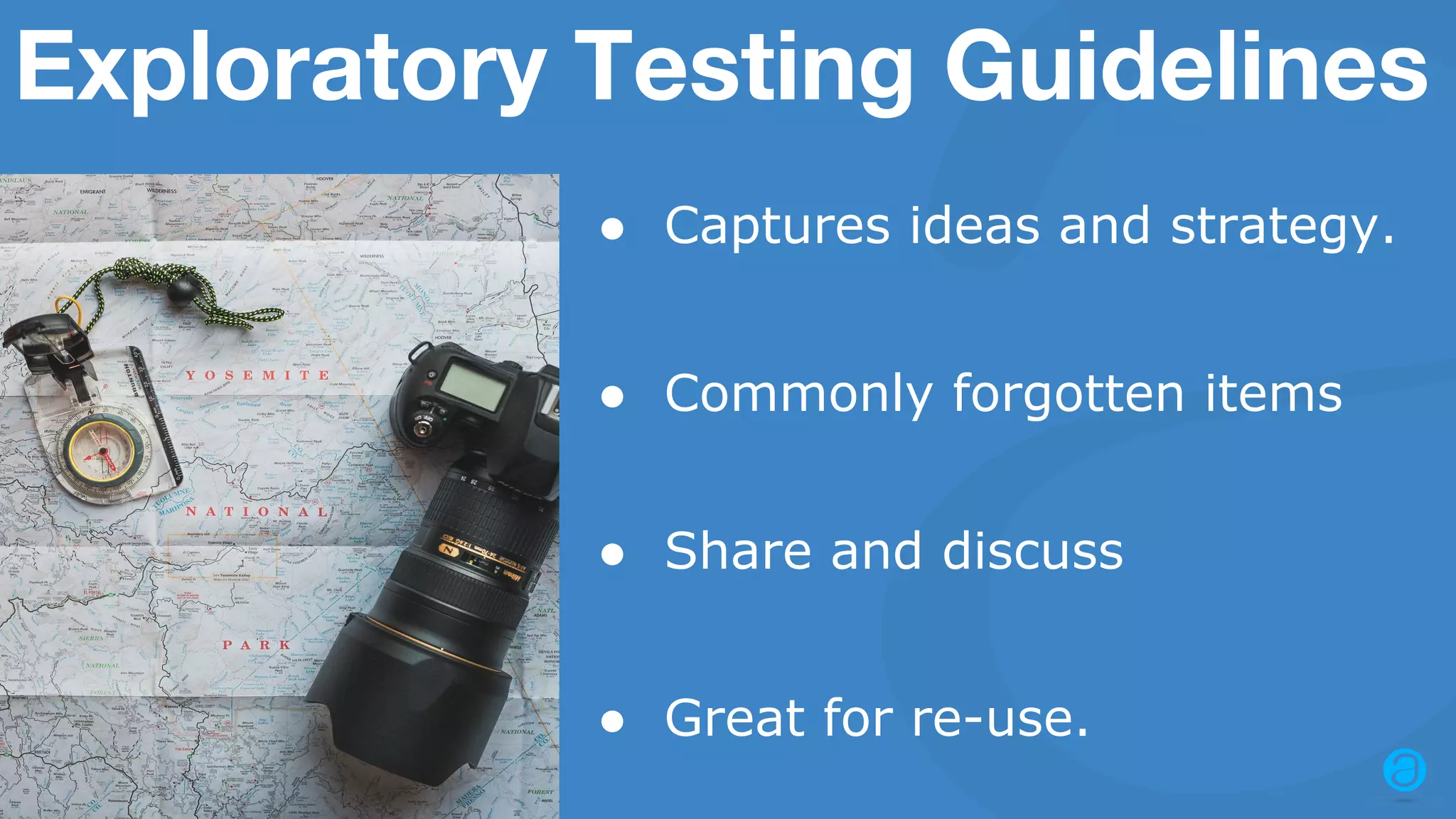 2016 © AppFolio, Inc. Confidential. Exploratory Testing Guidelines ● Great for re-use. ● Share and discuss ● Commonly forgotten items ● Captures ideas and strategy. 
