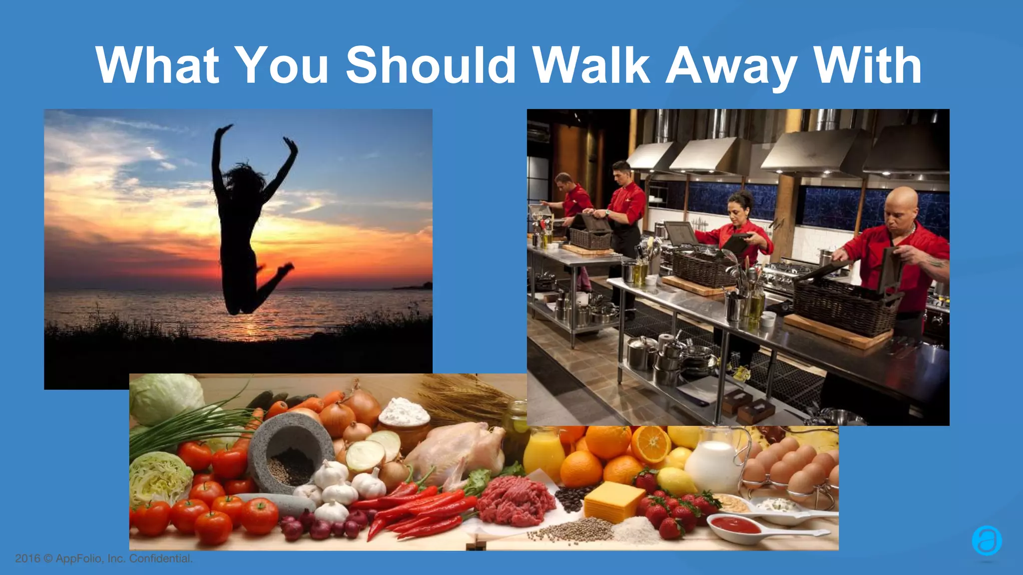 2016 © AppFolio, Inc. Confidential. What You Should Walk Away With 