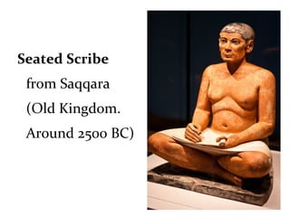 Seated Scribe
from Saqqara
(Old Kingdom.
Around 2500 BC)
 