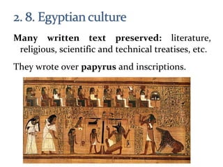 Many written text preserved: literature,
religious, scientific and technical treatises, etc.
They wrote over papyrus and inscriptions.
 