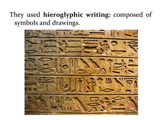 They used hieroglyphic writing: composed of
symbols and drawings.
 