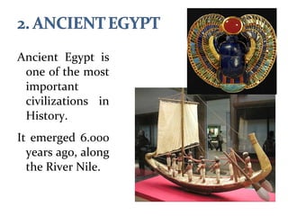 Ancient Egypt is
one of the most
important
civilizations in
History.
It emerged 6.000
years ago, along
the River Nile.
 