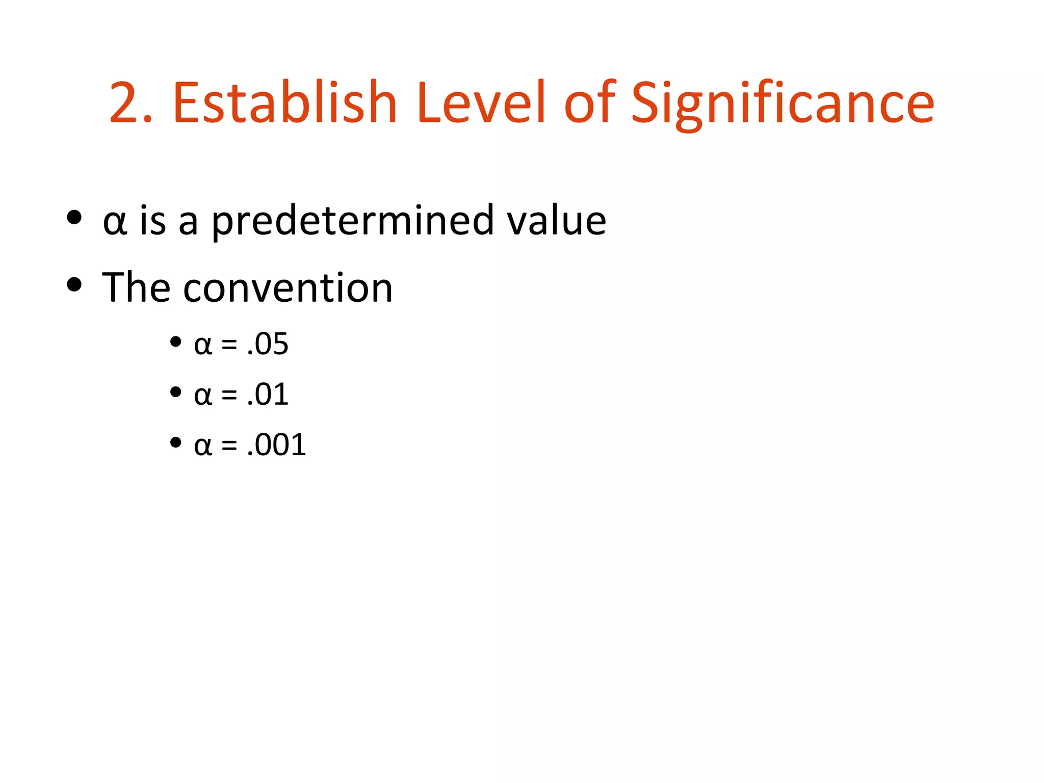 2. Establish Level of Significance
• α is a predetermined value
• The convention
     • α = .05
     • α = .01
     • α = .001
 