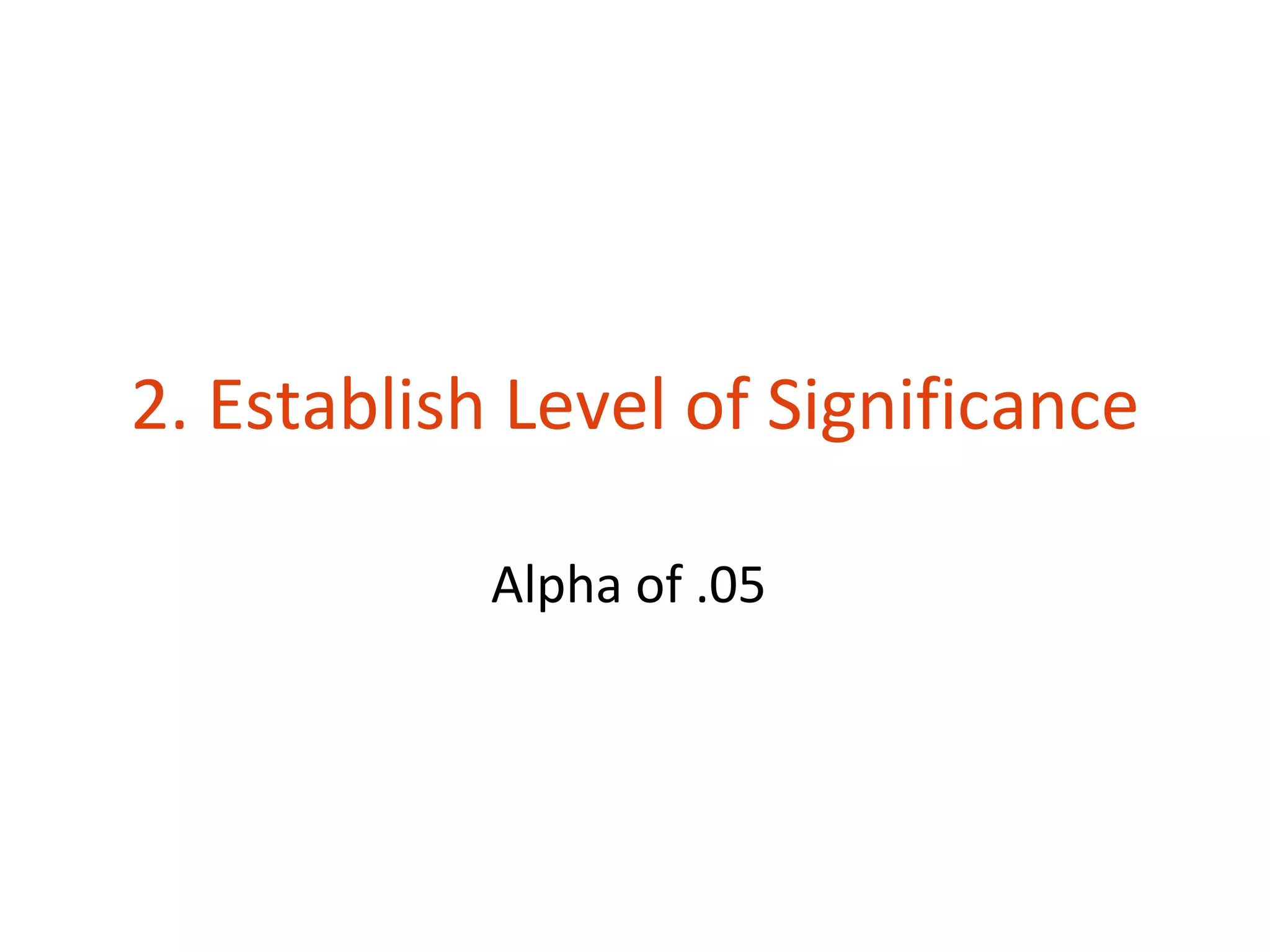 2. Establish Level of Significance

            Alpha of .05
 