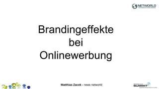 Brandingeffekte
      bei
Onlinewerbung

    Matthias Zacek - news networld
 