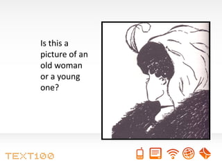 Is this a
picture of an
old woman
or a young
one?
 