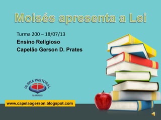 www.capelaogerson.blogspot.com
Turma 200 – 18/07/13
Ensino Religioso
Capelão Gerson D. Prates
 