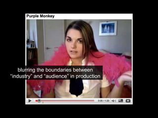 blurring the boundaries between “industry” and “audience” in production 