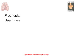 Prognosis:
Death rare
Department of Pulmonary Medicine
 