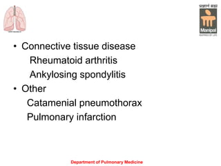 • Connective tissue disease
Rheumatoid arthritis
Ankylosing spondylitis
• Other
Catamenial pneumothorax
Pulmonary infarction
Department of Pulmonary Medicine
 