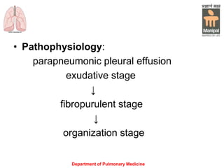 • Pathophysiology:
parapneumonic pleural effusion
exudative stage
↓
fibropurulent stage
↓
organization stage
Department of Pulmonary Medicine
 