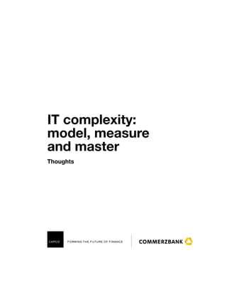 IT complexity:
model, measure
and master
Thoughts

Cover statement this is dummy copy, for an opening statement. This is an example of how it would
look if it ran more than one line deep.
 
