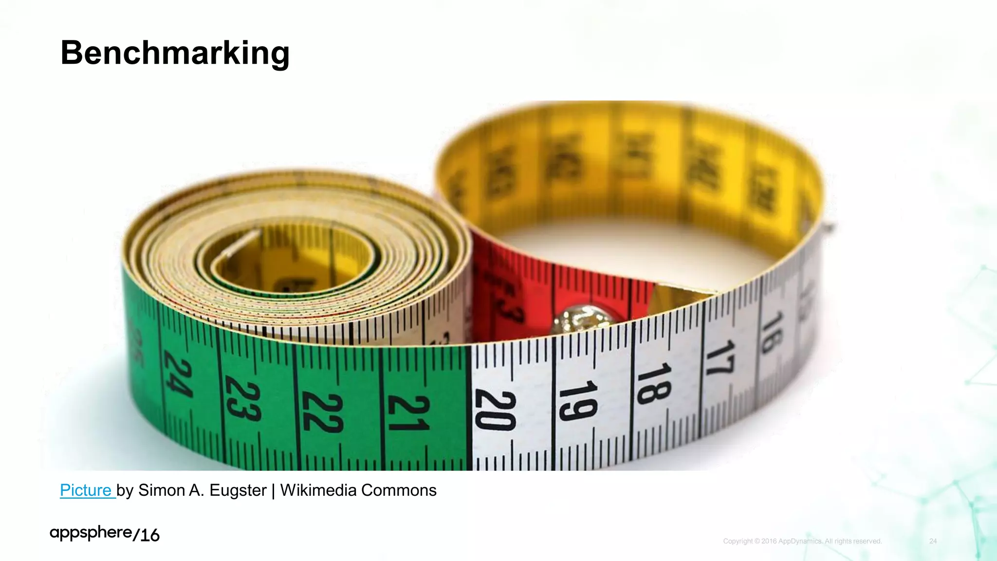 Benchmarking
Copyright © 2016 AppDynamics. All rights reserved. 24
Picture by Simon A. Eugster | Wikimedia Commons
 