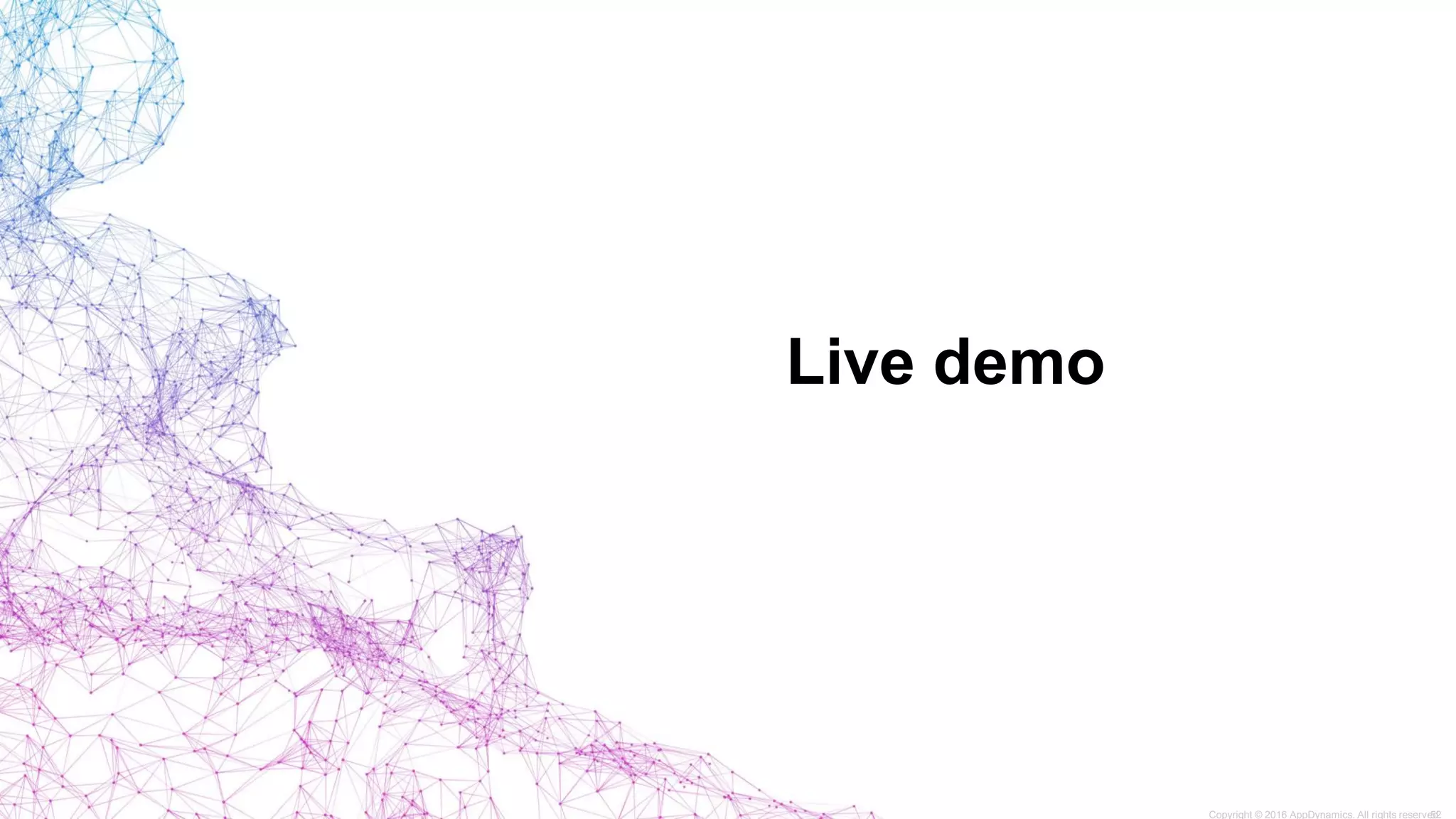 Live demo
Copyright © 2016 AppDynamics. All rights reserved.52
 