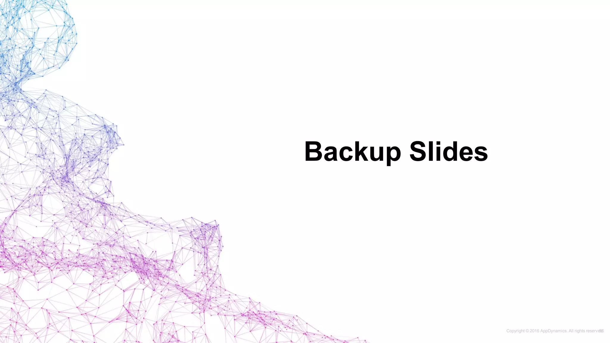 Backup Slides
Copyright © 2016 AppDynamics. All rights reserved.56
 