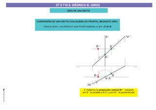 GIRO DE UNA RECTA
r´
e´-A´
e´´
A´´
B´´
B´B1´
B1´´
4. Hallamos la , trazando
por B´´ la paralela a la LT, y por B ´, la perpendicular.
proyección vertical B ´´1
1
CONVERSIÓN DE UNA RECTA CUALQUIERA EN FRONTAL MEDIANTE GIRO.
Dada la recta r, convertirla en recta frontal mediante un giro. (5 de 6)
r´´
Hr´
Vr´´
DT II T8. S. DIÉDRICO I. INTERSECCIONES ENTRE PLANOS Y RECTASDT II T8. S. DIÉDRICO I. INTERSECCIONES ENTRE PLANOS Y RECTASDT II T10 S. DIÉDRICO III. GIROS
 