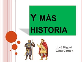 Y MÁS
HISTORIA
José Miguel
Zafra Carrión
 