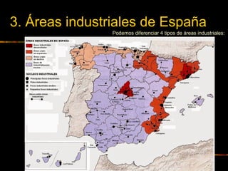 3. Áreas industriales de España
Podemos diferenciar 4 tipos de áreas industriales:
 