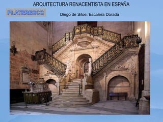 ARQUITECTURA RENACENTISTA EN ESPAÑA
         Diego de Siloe: Escalera Dorada
 
