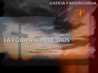 JUSTICIA Y MISERICORDIA LA COMPASIÓN DE DIOS 