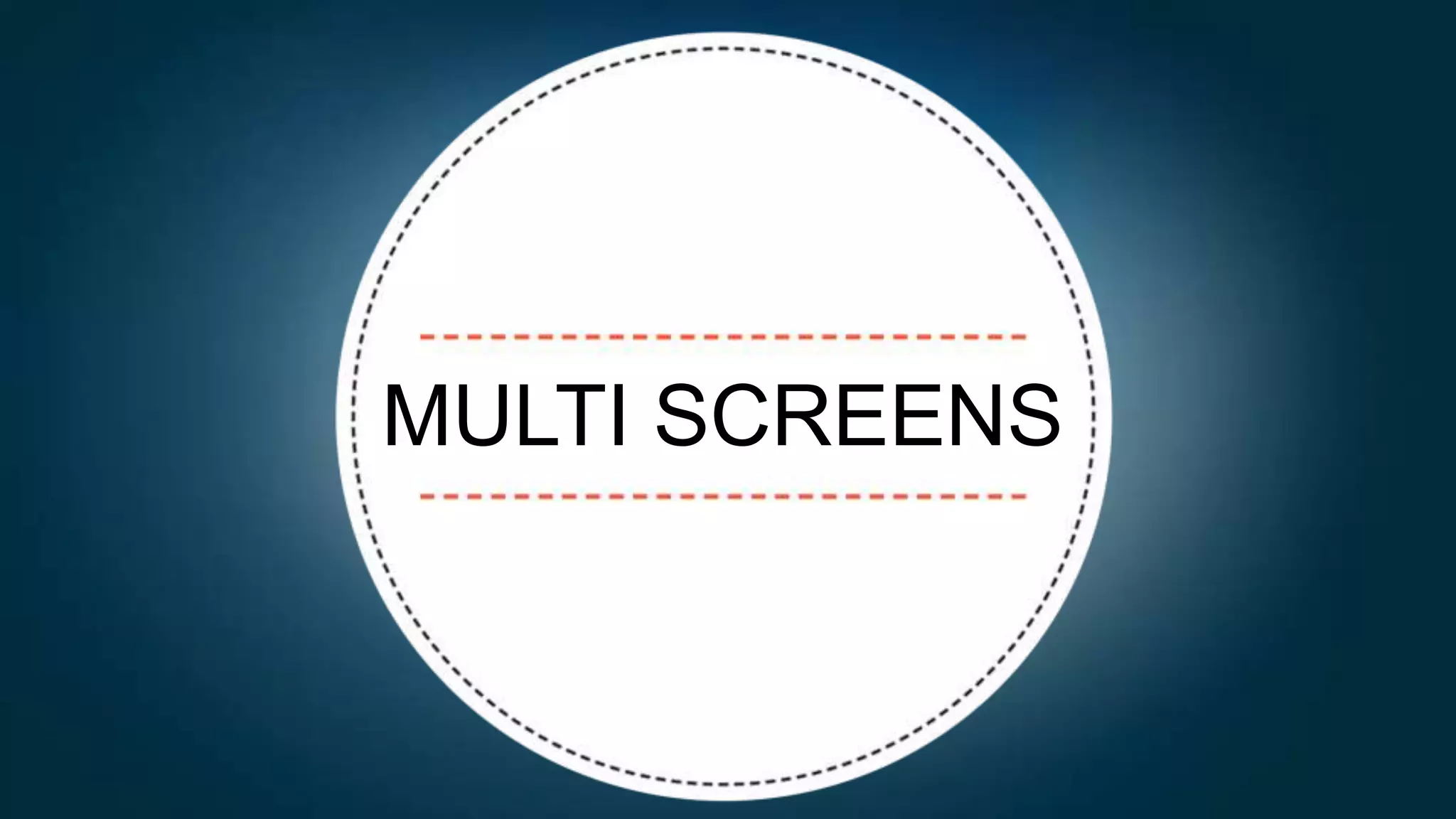 MULTI SCREENS
 