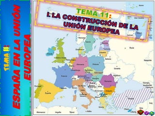 TEMA11:  ESPAÑA EN LA UNIÓN EUROPEA TEMA 11: I. LA CONSTRUCCIÓN DE LA UNIÓN EUROPEA 