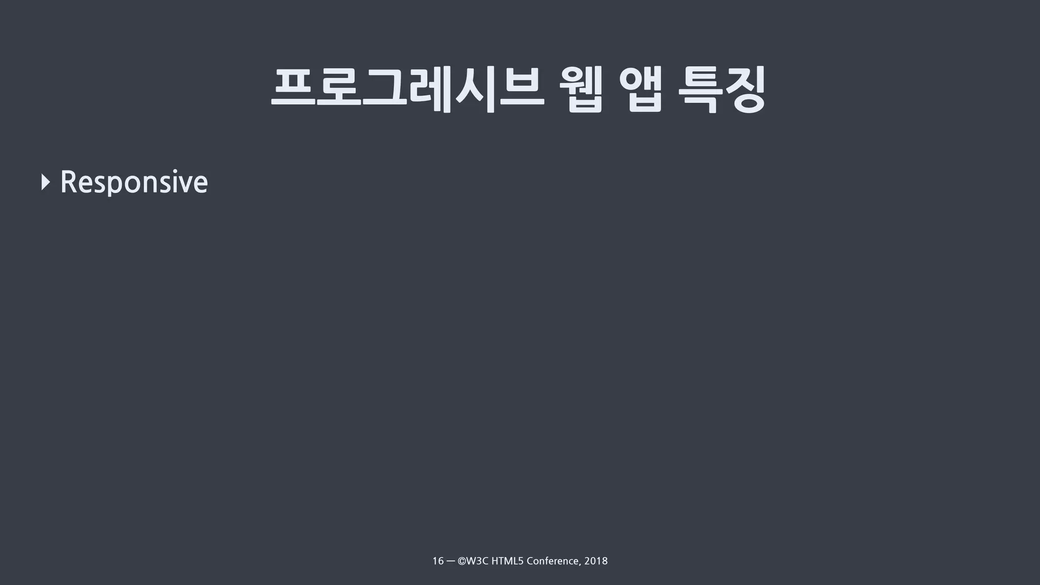 ‣ Responsive
16 — ©W3C HTML5 Conference, 2018
 