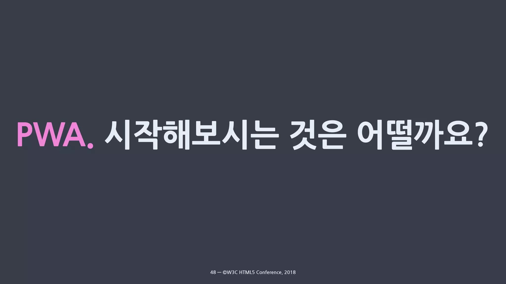 .
48 — ©W3C HTML5 Conference, 2018
 