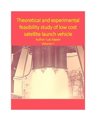 Theoretical and experimental
feasibility study of low cost
satellite launch vehicle
Author: Lutz Kayser
Volume I I
 