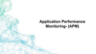 Application Performance
Monitoring- (APM)
 