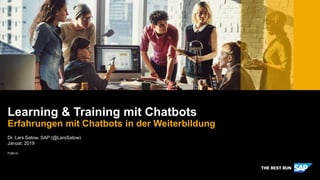 PUBLIC
Dr. Lars Satow, SAP (@LarsSatow)
Januar, 2019
Learning & Training mit Chatbots
Erfahrungen mit Chatbots in der Weiterbildung
 