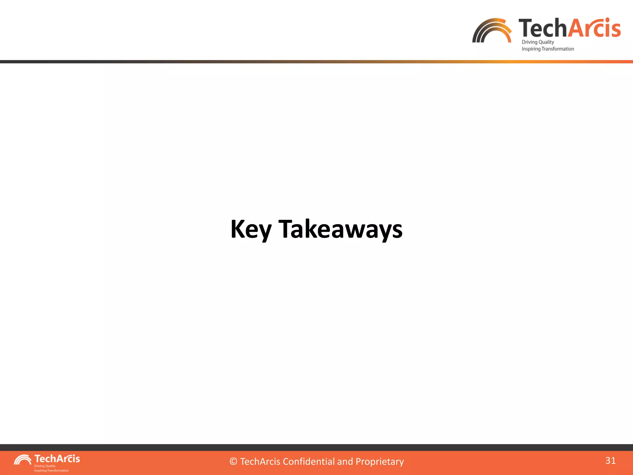 © TechArcis Confidential and Proprietary
31
Key Takeaways
© TechArcis Confidential and Proprietary
 