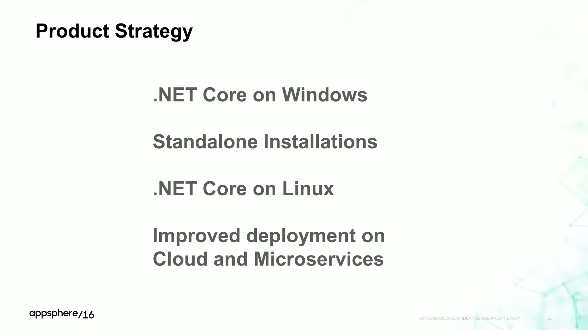 Product Strategy
APPDYNAMICS CONFIDENTIAL AND PROPRIETARY 28
 