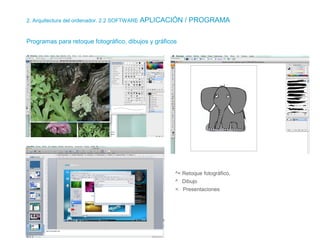 2. Arquitectura del ordenador. 2.2 SOFTWARE APLICACIÓN / PROGRAMA
Programas para retoque fotográfico, dibujos y gráficos
^< Retoque fotográfico,
^ Dibujo
< Presentaciones
 