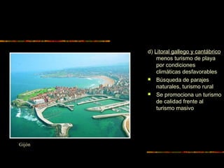 d) Litoral gallego y cantábrico
menos turismo de playa
por condiciones
climáticas desfavorables
 Búsqueda de parajes
naturales, turismo rural
 Se promociona un turismo
de calidad frente al
turismo masivo
Gijón
 
