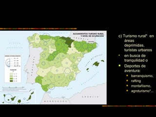 c) Turismo rural* en
áreas
deprimidas,
turistas urbanos
 en busca de
tranquilidad o
 Deportes de
aventura:
 barranquismo,
 rafting
 montañismo,
 agroturismo*...
 