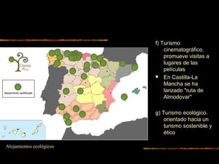 f) Turismo
cinematográfico,
promueve visitas a
lugares de las
películas
 En Castilla-La
Mancha se ha
lanzado "ruta de
Almodovar"
g) Turismo ecológico.
orientado hacia un
turismo sostenible y
ético
Alojamientos ecológicos
 