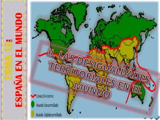 TEMA 12: España en el mundo II. LAS DESIGUALDADES TERRITORIALES EN EL MUNDO 